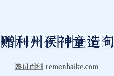 赠利州侯神童造句是什么意思的图片
